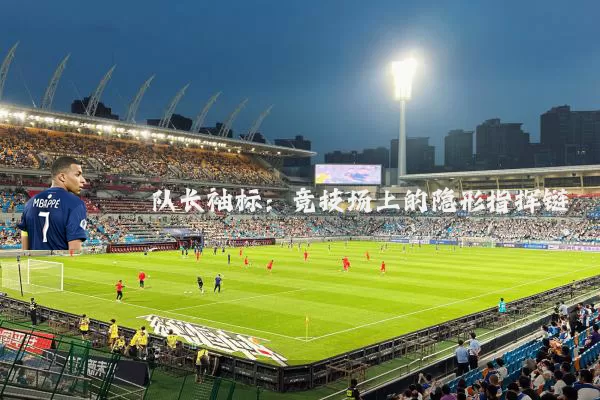 队长袖标：竞技场上的隐形指挥链